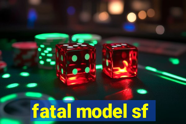 fatal model sf